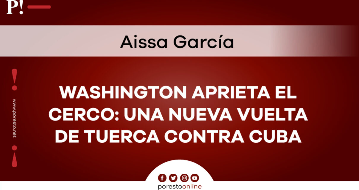 Washington aprieta el cerco: Una nueva vuelta de tuerca contra Cuba – Por Esto!