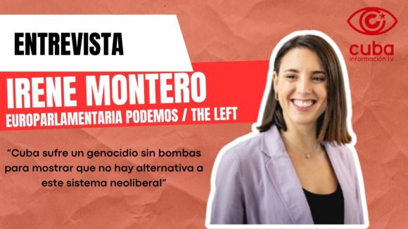 “Cuba sufre un genocidio sin bombas para mostrar que no hay alternativa a este sistema neoliberal”: Irene Montero, europarlamentaria de The Left por Podemos